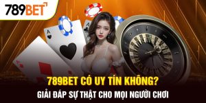 789BET có uy tín không? Giải Đáp Sự Thật Cho Mọi Người Chơi