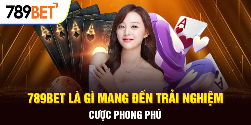 789BET Là Gì? Bật Mí Điểm Đến Hoàn Hảo Cho Tín Đồ Cá Cược