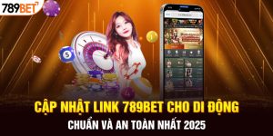 Cập Nhật Link 789BET Cho Di Động Chuẩn Và An Toàn Nhất 2025