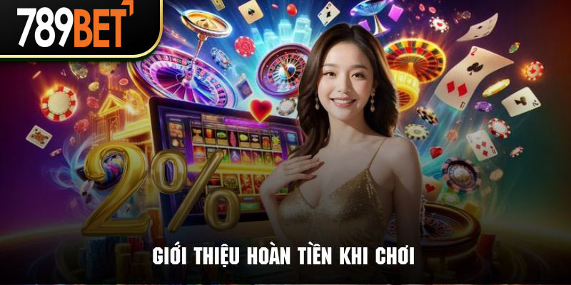 Hoàn Tiền Khi Chơi 789WIN - Khuyến Mãi Hoàn Trả Bất Tận