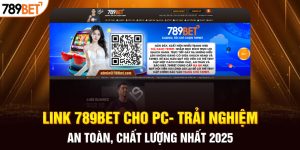 Link 789BET Cho PC- Trải Nghiệm An Toàn, Chất Lượng Nhất 2025